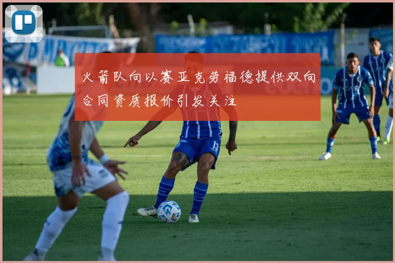 火箭队向以赛亚克劳福德提供双向合同资质报价引发关注