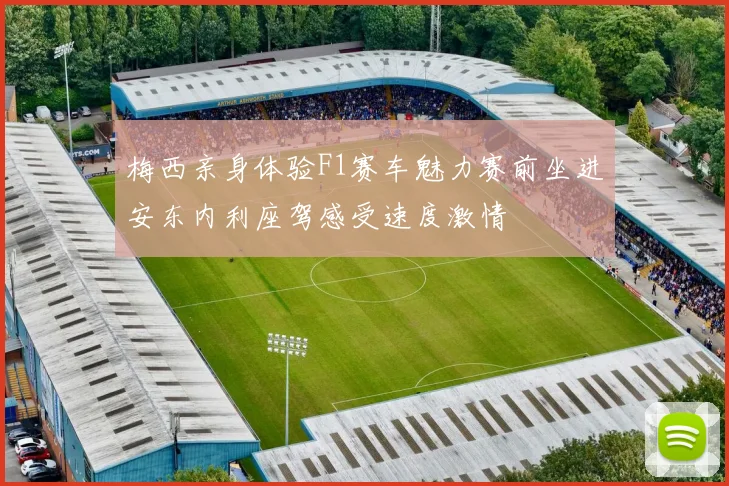 梅西亲身体验F1赛车魅力赛前坐进安东内利座驾感受速度激情